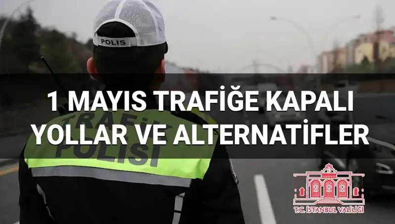 1 Mayıs'ta İstanbul'da Trafiğe Kapatılacak Yollar ve Alternatif Rotalar