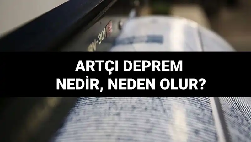 Artçı depremler: Nedenleri, Etkileri ve Süreleri Hakkında Bilmeniz Gerekenler