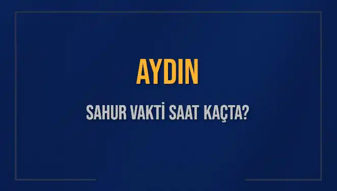 Aydın’da Sahur Vakti: 2025’te Hangi Saatlerde Başlıyor?