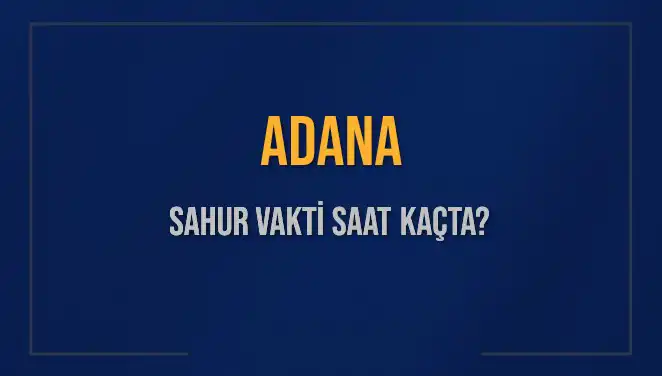 Adana’da Sahur Vakti Ne Zaman? 2025 Diyanet Takvimine Göre Saatler