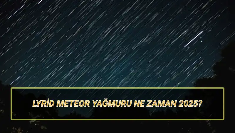 2025 Lyrid Meteor Yağmuru: Türkiye'de Görülecek mi, Neleri Bilmeliyiz?