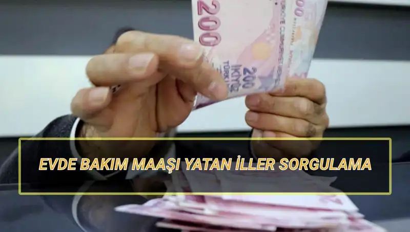 Nisan 2025’te Evde Bakım Maaşı Yatan İller Sorgulama Rehberi