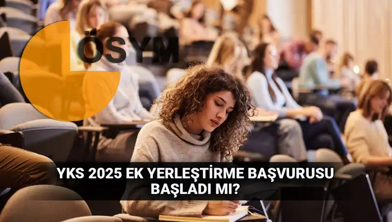 YKS Ek Tercih Süreci: 2025 Üniversiteleri İçin Ek Yerleştirme Başvuruları
