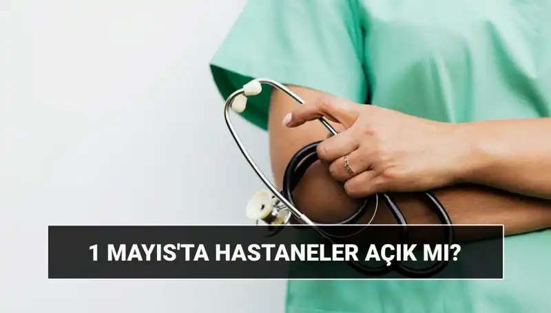 1 Mayıs’ta Hastaneler Ve Poliklinikler Açık mı? Ayrıntılar Burada!