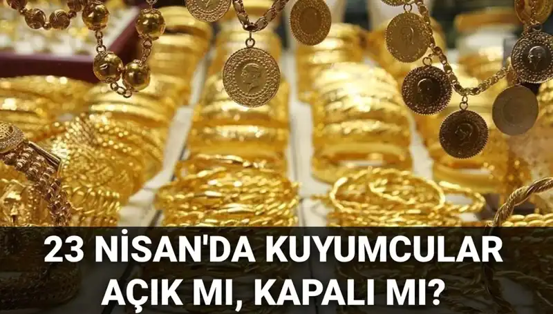 23 Nisan’da Kuyumcular Açık mı? Tatil Planlarınızı Şimdi Yapın!