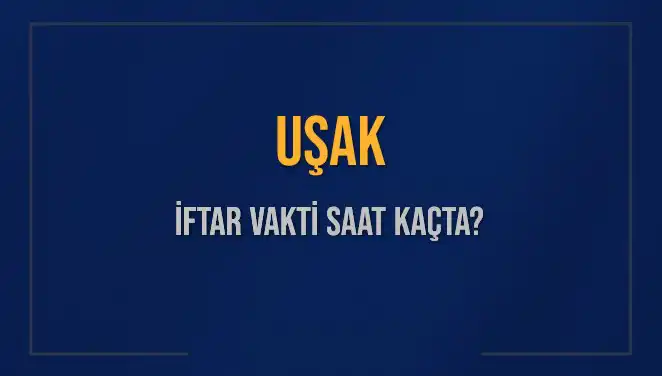 Uşak’ta İftar Vakti: 4 Mart 2025’te Saat Kaçta Okunacak?