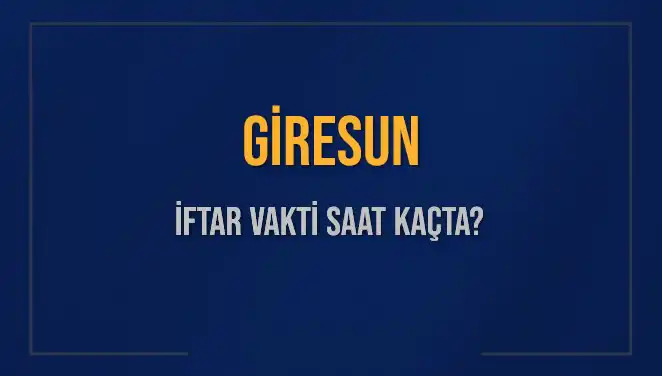 Giresun İftar Vakti: Akşam Ezanı Hangi Saatte Okunacak?