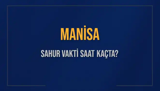 Manisa'da Sahur Vakti Merak Ediliyor: Saat Kaçta Başlıyor ve Bitiyor?