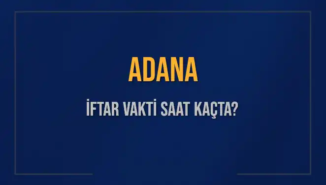 Adana'da İftar Vaktine Az Kaldı: Ezan Saati Nedir?