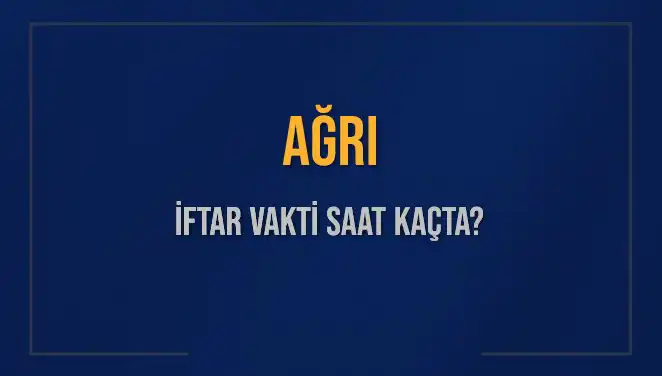 Ağrı İftar Vakti: Bugün Akşam Ezanı Saati Nedir?
