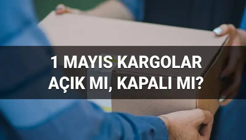 1 Mayıs'ta Kargo Firmaları Açık mı? Çalışma Saatleri Belli Oldu!