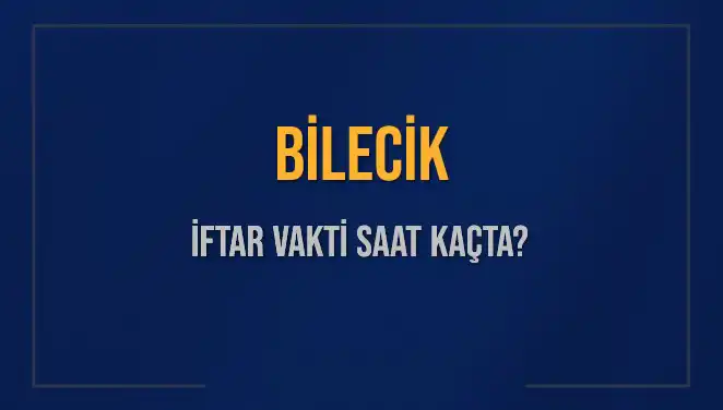 Bilecik İftar Vakti ve Akşam Ezanı Saatleri Hakkında Bilmeniz Gerekenler