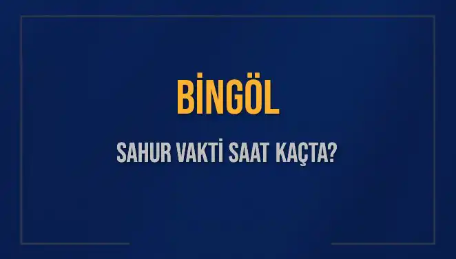 Bingöl'de Sahur Vakti: 2025 İçin Tam Saat Bilgileri