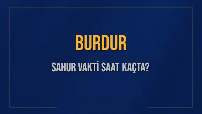 Burdur için Sahur Vakti ve İmsak Saatleri: 8 Mart 2025’te Neler Olacak?