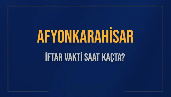Afyonkarahisar İftar Vakti Ne Zaman? 2025 Akşam Ezanı Saatleri