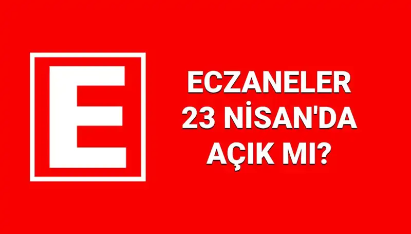 23 Nisan’da Eczaneler Açık mı? Nöbetçi Eczaneler Hakkında Merak Edilenler