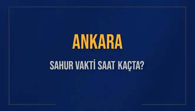 Ankara'da Sahur Vakti: Saat Kaçta ve Ne Zaman Bitecek?